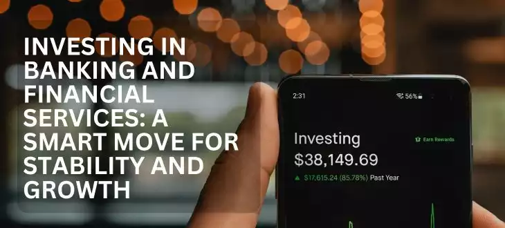 Investing in Banking and Financial Services: A Smart Move for Stability and Growth